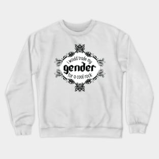 I Would Trade My Gender For a Cool Rock [Broach] Crewneck Sweatshirt